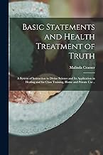 Basic Statements and Health Treatment of Truth; a System of Instruction in Divine Science and Its Application in Healing and for Class Training, Home and Private Use ..