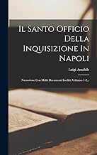 Il Santo Officio Della Inquisizione In Napoli: Narrazione Con Molti Documenti Inediti, Volumes 1-2...