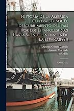 Historia De La América Central, Desde El Descubrimiento Del País Por Los Españoles(1502) Hasta Su Independencia De La España(1821): 1502-1542...