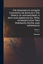 The Memoirs of Jacques Casanova De Seingalt, the Prince of Adventurers. A New and Abridged Ed., With Introduction, Two Portraits, Notes, and Appendices; Volume 1