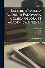Lettere d'Isabella Andreini padovana, comica gelosa, et academica intenta: Nominata l'accesa