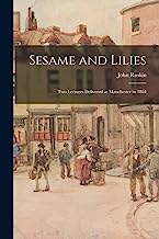Sesame and Lilies: Two Lectures Delivered at Manchester in 1864