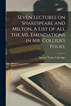 Seven Lectures on Shakespeare and Milton. A List of all the MS. Emendations in Mr. Collier's Folio,