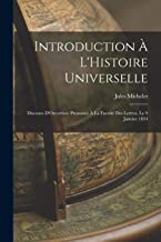 Introduction À L'Histoire Universelle: Discours D'Ouverture Prononcé À La Faculté Des Lettres, Le 9 Janvier 1834