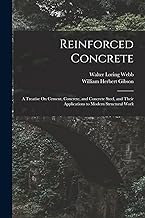 Reinforced Concrete: A Treatise On Cement, Concrete, and Concrete Steel, and Their Applications to Modern Structural Work
