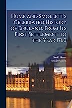 Hume and Smollett's Celebrated History of England, From Its First Settlement to the Year 1760