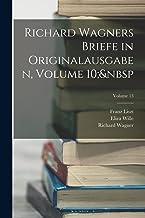 Richard Wagners Briefe in Originalausgaben, Volume 10; Volume 13