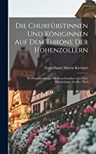Die Churfürstinnen Und Königinnen Auf Dem Throne Der Hohenzollern: Im Zusammenhange Mit Ihren Familien- Und Zeit-Verhältnissen, Zweiter Theil