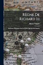 Règne De Richard Iii: Ou Doutes Historiques Sur Les Crimes Qui Lui Sont Imputés