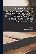 A History of the Presbyterian Church in America From Its Origin Until the Year 1760, With Biogr. Sketches of Its Early Ministers
