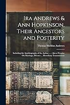 Ira Andrews & Ann Hopkinson, Their Ancestors and Posterity: Including the Autobiography of the Author ...: Also a Treatise On Marriage, Divorce ... Hereditary Transmissions