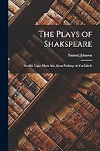 The Plays of Shakspeare: Twelfth Night. Much Ado About Nothing. As You Like It