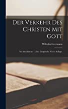 Der Verkehr des Christen mit Gott: Im Anschluss an Luther dargestellt. Vierte Auflage.