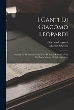 I Canti Di Giacomo Leopardi: Illustrati Per Le Persone Colte E Per Le Scuole E Con La Vita Del Poeta Narrata Di Su L'epistolario