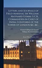 Letters and Journals of Field-Marshal Sir William Maynard Gomm, G.C.B., Commander-in-Chief of India, Constable of the Tower of London &c. &c.: From 1799 to Waterloo, 1815