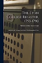 The Eton College Register, 1753-1790: Alphabetically Arranged and Edited With Biographical Notes