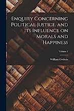 Enquiry Concerning Political Justice, and its Influence on Morals and Happiness; Volume 2