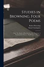 Studies in Browning. Four Poems: Saul. The Epistle of Karshish the Arab Physician. A Grammarian's Funeral. Old Pictures in Florence