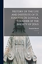 History of the Life and Institute of St. Ignatius de Loyola, Founder of the Society of Jesus: 2