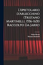 L'epistolario d'Arlecchino (Tristano Martinelli, 1556-1631) Raccolto da Jarro
