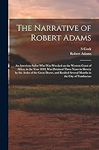 The Narrative of Robert Adams: An American Sailor who was Wrecked on the Western Coast of Africa, in the Year 1810, was Detained Three Years in ... Several Months in the City of Tombuctoo