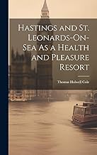 Hastings and St. Leonards-On-Sea As a Health and Pleasure Resort