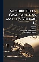 Memorie Della Gran Contessa Matilda, Volume 1...