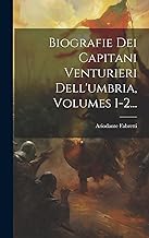 Biografie Dei Capitani Venturieri Dell'umbria, Volumes 1-2...
