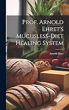 Prof. Arnold Ehret's Mucusless-diet Healing System