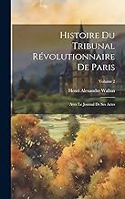 Histoire du Tribunal révolutionnaire de Paris: Avec le Journal de ses actes; Volume 2
