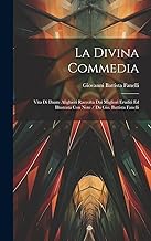 La Divina Commedia: Vita Di Dante Alighieri Raccolta Dai Migliori Eruditi Ed Illustrata Con Note / Da Gio. Battista Fanelli