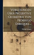 Vorlesungen Über Projektive Geometrie Von Federigo Enriques ...