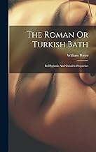 The Roman Or Turkish Bath: Its Hygienic And Curative Properties
