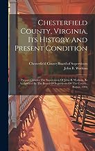Chesterfield County, Virginia, Its History And Present Condition: Prepared Under The Supervision Of John B. Watkins, As Authorized By The Board Of Supervisors Of The County, August, 1906