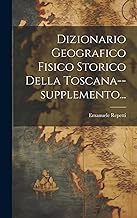 Dizionario Geografico Fisico Storico Della Toscana--supplemento...