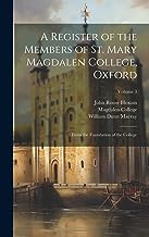 A Register of the Members of St. Mary Magdalen College, Oxford: From the Foundation of the College; Volume 3