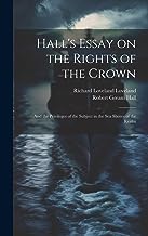 Hall's Essay on the Rights of the Crown: And the Privileges of the Subject in the sea Shores of the Realm