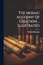 The Mosaic Account Of Creation ... Illustrated