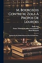 M. Bourgeois Contre M. Zola À Propos De Lourdes: Plaidoirie De Me Waldeck-rousseau Pour M. Emile Zola...