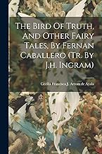 The Bird Of Truth, And Other Fairy Tales, By Fernan Caballero (tr. By J.h. Ingram)