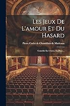 Les Jeux De L'amour Et Du Hasard: Comédie En 3 Actes, En Prose...