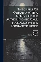 The Castle Of Otranto. With A Memoir Of The Author [signed G.m.b. Followed By] The Enchanted Horse