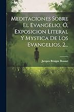 Meditaciones Sobre El Evangelio, Ó, Exposicion Literal Y Mystica De Los Evangelios, 2...