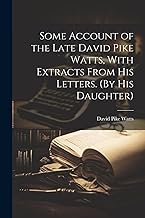Some Account of the Late David Pike Watts, With Extracts From His Letters. (By His Daughter)
