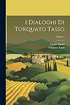 I Dialoghi Di Torquato Tasso; Volume 1