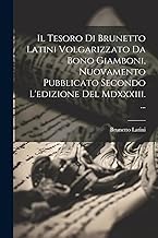 Il Tesoro Di Brunetto Latini Volgarizzato Da Bono Giamboni, Nuovamento Pubblicato Secondo L'edizione Del Mdxxxiii. ...