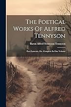 The Poetical Works Of Alfred Tennyson: Poet Laureate, Etc. Complete In One Volume