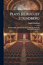 Plays By August Strindberg: The Dream Play, The Link, The Dance Of Death, Part I, The Dance Of Death, Part 2