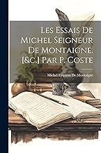 Les Essais De Michel Seigneur De Montaigne. [&c.] Par P. Coste