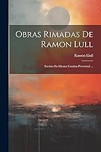 Obras Rimadas De Ramon Lull: Escritas En Idioma Catalan-provenzal ...
